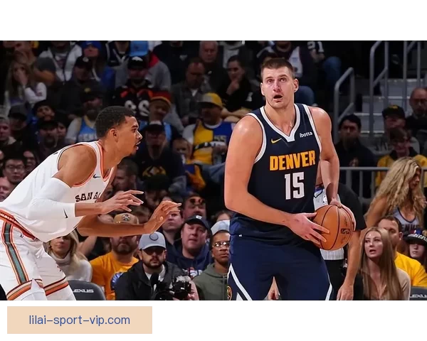 约基奇盛赞文班亚马为联盟最佳防守者直言与其对位充满挑战与乐趣